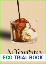 AFFOGATO WORLD: EXQUISITE DELIGHTS FOR COFFEE AND GELATO LOVERS: Indulge in 50 Irresistible Affogato Fusions (ITALIAN DESSERTS)