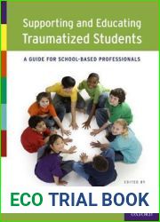 Supporting and Educating Traumatized Students: A Guide for School-Based Professionals