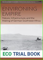 Environing Empire: Nature, Infrastructure and the Making of German Southwest Africa (Environment in History: International Perspectives Book 23)
