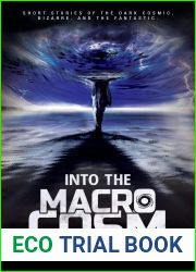 Into the Macrocosm: Short Stories of the Dark Cosmic, Bizarre, and the Fantastic (Short Stories of the Macrocosm)