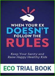 When Your Ex Doesn|t Follow the Rules: Keep Your Sanity and Raise Happy Healthy Kids