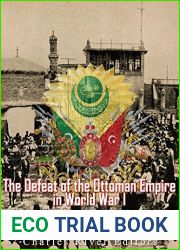 The Defeat of the Ottoman Empire in World War I: The History of the Allied Victories that Led to the Collapse of the Turkish Empire