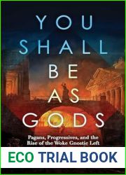 You Shall Be as Gods: Pagans, Progressives, and the Rise of the Woke Gnostic Left