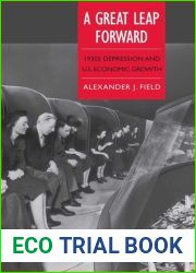 A Great Leap Forward: 1930s Depression and U.S. Economic Growth (Yale Series in Economic and Financial History)