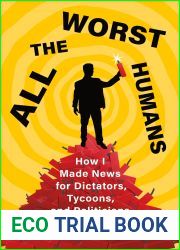 All the Worst Humans: How I Made News for Dictators, Tycoons, and Politicians