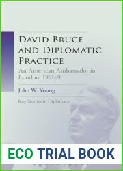 David Bruce and Diplomatic Practice: An American Ambassador in London, 1961-9 (Key Studies in Diplomacy)