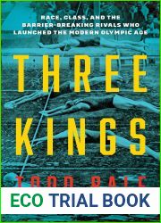 Three Kings: Race, Class, and the Barrier-Breaking Rivals Who Redefined Sports and Launched the Modern Olympic Age