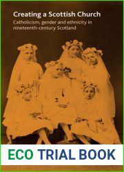 Creating a Scottish Church: Catholicism, Gender and Ethnicity in Nineteenth-Century Scotland