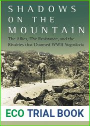 Shadows on the Mountain: The Allies, the Resistance, and the Rivalries that Doomed WWII Yugoslavia