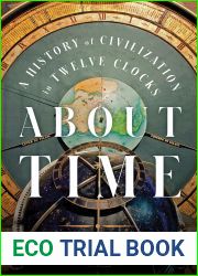 About Time: A History of Civilization in Twelve Clocks
