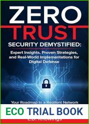 ZERO TRUST SECURITY DEMYSTIFIED: Expert Insights, Proven Strategies, and Real World Implementations for Digital Defense: Your Roadmap to a Resilient Network and Unparalleled Data Protection