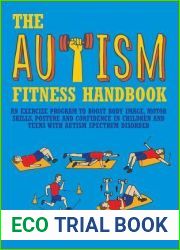The Autism Fitness Handbook: An Exercise Program to Boost Body Image, Motor Skills, Posture and Confidence in Children and Teens with Autism Spectr