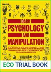 Dark Psychology and Manipulation: Why are People with Dark Personality Traits More Successful? Understanding the Tactics and Schemes of Mind Control, Brainwashing, NLP, Persuasion and Deception