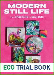 Modern Still Life: From Fruit Bowls to Disco Balls — A Beginner|s Guide to Painting Fun, Fresh Still Lifes in Oil and Acrylic