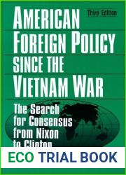 American Foreign Policy Since the Vietnam War: The Search for Consensus from Nixon to Clinton