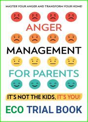 Anger Management for Parents It|s Not The Kids, It|s You! : Master Your Anger and Transform Your Home! Understand Triggers, Embrace Emotions, and Nurture a Loving and Harmonious Family