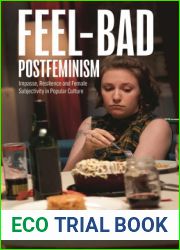 Feel-Bad Postfeminism: Impasse, Resilience and Female Subjectivity in Popular Culture (Library of Gender and Popular Culture)