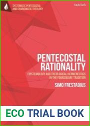 Pentecostal Rationality: Epistemology and Theological Hermeneutics in the Foursquare Tradition (T and T Clark Systematic Pentecostal and Charismatic Theology)