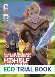 Enough with This Slow Life! I Was Reincarnated as a High Elf and Now I|m Bored: Volume 6