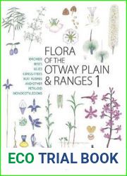 Flora of the Otway Plain and Ranges 1: Orchids, Irises, Lilies, Grass-Trees, Mat-Rushes and Other Petaloid Monocotyledons