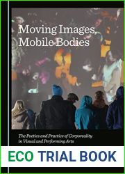 Moving Images, Mobile Bodies: The Poetics and Practice of Corporeality in Visual and Performing Arts