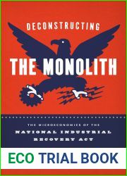 Deconstructing the Monolith: The Microeconomics of the National Industrial Recovery Act (Markets and Governments in Economic History)