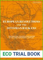 European Revolutions and the Ottoman Balkans: Nationalism, Violence and Empire in the Long Nineteenth-Century (The Ottoman Empire and the World)