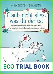 Glaub nicht alles, was du denkst: Wie du deine Denkfehler entlarvst und endlich freie Entscheidungen triffst