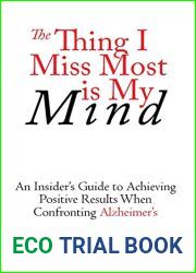 The Thing I Miss Most Is My Mind: An Insider|s Guide to Achieving Positive Results When Confronting Alzheimer|s