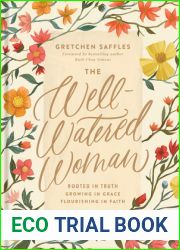 The Well-Watered Woman: Rooted in Truth, Growing in Grace, Flourishing in Faith