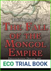 The Fall of the Mongol Empire: Disintegration, Disease, and an Enduring Legacy (The Mongols)