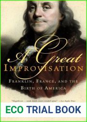 A Great Improvisation: Franklin, France, and the Birth of America