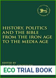 History, Politics and the Bible from the Iron Age to the Media Age (The Library of Hebrew Bible Old Testament Studies, 651)
