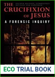 The Crucifixion of Jesus, Completely Revised and Expanded: A Forensic Inquiry
