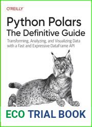 Python Polars: The Definitive Guide: Transforming, Analyzing, and Visualizing Data with a Fast and Expressive DataFrame API