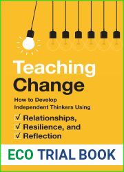 Teaching Change: How to Develop Independent Thinkers Using Relationships, Resilience, and Reflection