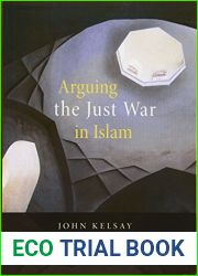 Arguing the Just War in Islam by John Kelsay (2009-05-05)