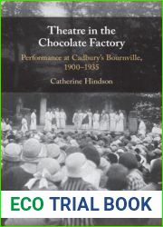 Theatre in the Chocolate Factory: Performance at Cadbury|s Bournville, 1900-1935