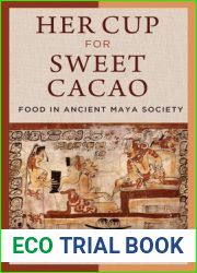 Her Cup for Sweet Cacao: Food in Ancient Maya Society