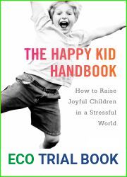 The Happy Kid Handbook: How to Raise Joyful Children in a Stressful World