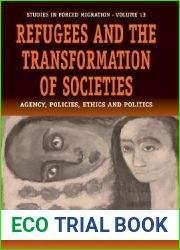Refugees and the Transformation of Societies: Agency, Policies, Ethics and Politics (Forced Migration, 13)