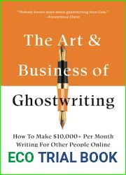 The Art and Business Of Ghostwriting: How To Make $10,000+ Per Month Writing For Other People Online