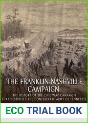 The Franklin-Nashville Campaign: The History of the Civil War Campaign that Destroyed the Confederate Army of Tennessee