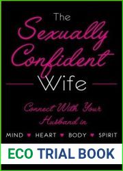 The Sexually Confident Wife: Connecting with Your Husband Mind Body Heart Spirit