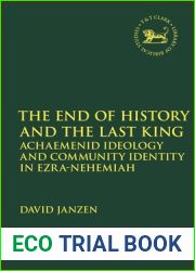 The End of History and the Last King: Achaemenid Ideology and Community Identity in Ezra-Nehemiah (The Library of Hebrew Bible Old Testament Studies, 713)