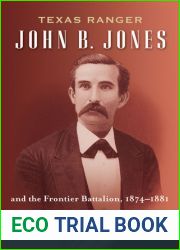 Texas Ranger John B. Jones and the Frontier Battalion, 1874-1881 (Volume 9) (Frances B. Vick Series)