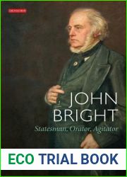 John Bright: Statesman, Orator, Agitator