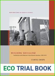 Building Socialism: Architecture and Urbanism in East German Literature, 1955-1973 (New Directions in German Studies Book 19)
