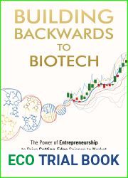 Building Backwards to Biotech: The Power of Entrepreneurship to Drive Cutting-Edge Science to Market
