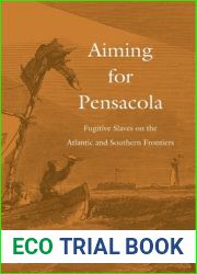 Aiming for Pensacola: Fugitive Slaves on the Atlantic and Southern Frontiers